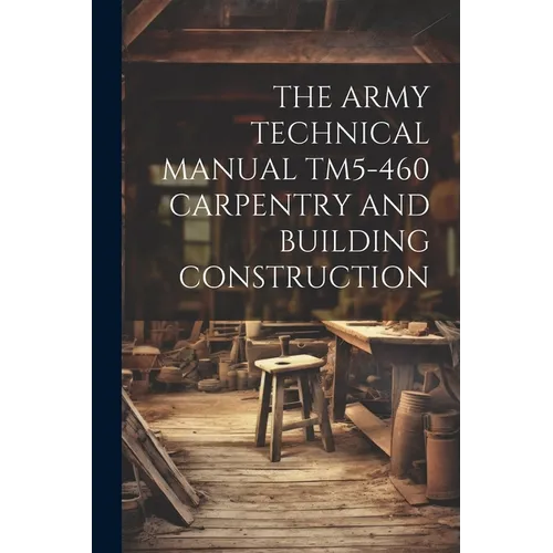 The Army Technical Manual Tm5-460 Carpentry and Building Construction