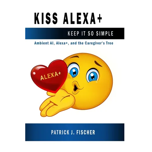 KISS Alexa: Ambient AI, Alexa+, and the Caregivers Tree
