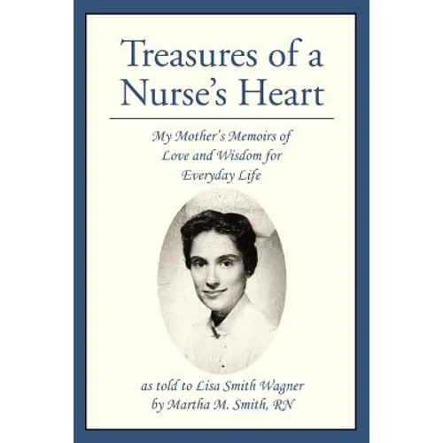 Treasures of a Nurse's Heart: My Mother's Memoirs of Love and Wisdom for Everyday Life