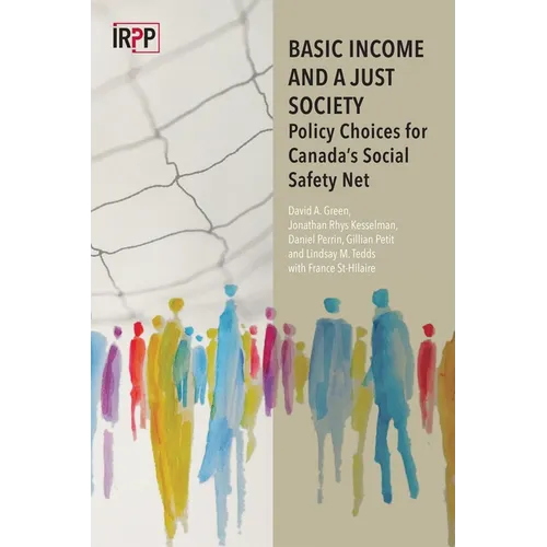 Basic Income and a Just Society: Policy Choices for Canada's Social Safety Net