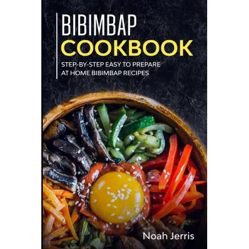 Bibimbap Cookbook: Step-by-step Easy to prepare at home Bibimbap recipes