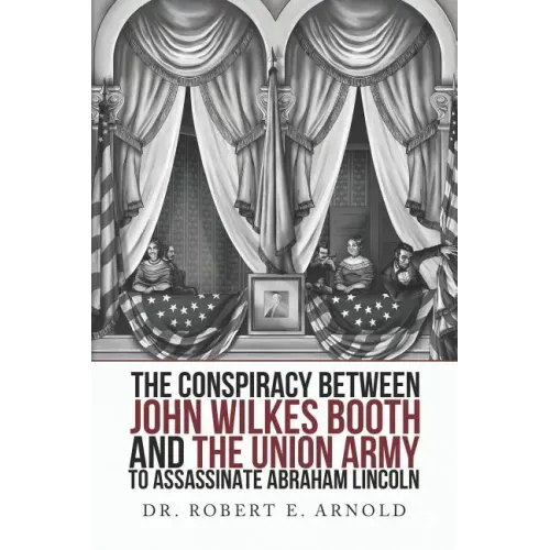The Conspiracy Between John Wilkes Booth and the Union Army to Assassinate Abraham Lincoln