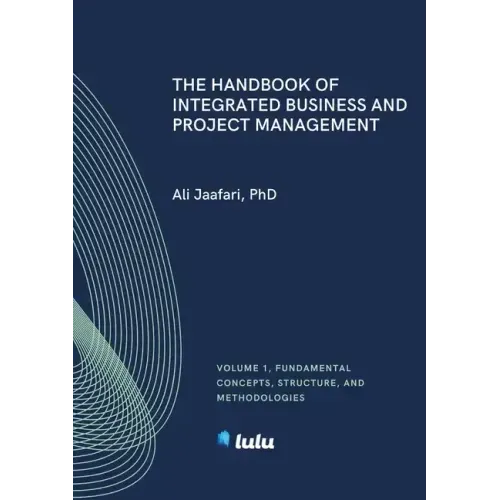 The Handbook of Integrated Business and Project Management, Volume 1: Fundamental Concepts, Structure and Methodologies