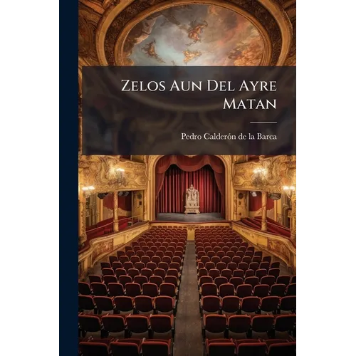 Zelos Aun Del Ayre Matan: Fiesta Cantada Que Se Hizo A Ss. Mm. En El Coliseo Del Buen Retiro...