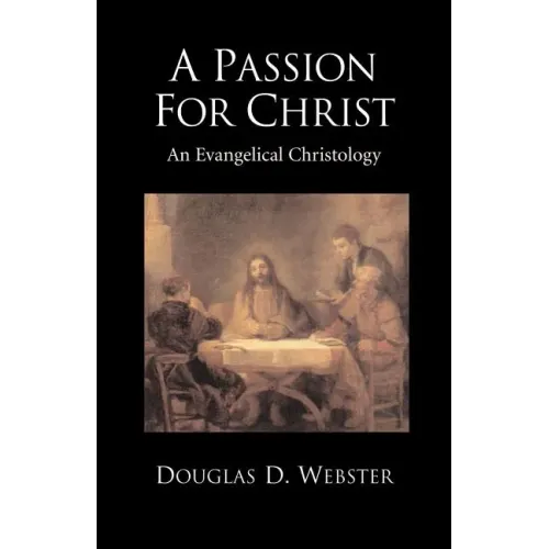 A Passion for Christ: An Evangelical Christology