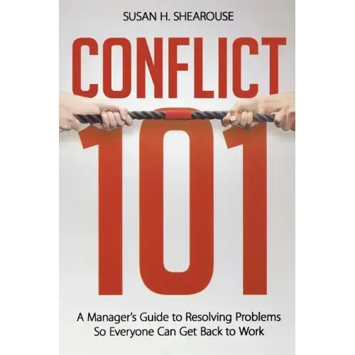 Conflict 101: A Manager's Guide to Resolving Problems So Everyone Can Get Back to Work
