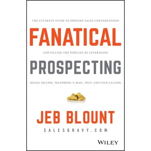 Fanatical Prospecting: The Ultimate Guide to Opening Sales Conversations and Filling the Pipeline by Leveraging Social Selling, Telephone, Email, Text