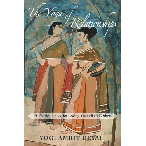 The Yoga of Relationships: A Practical Guide for Loving Yourself and Others