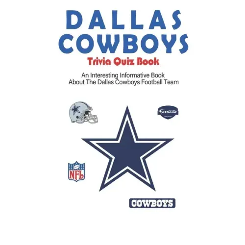 Dallas Cowboys Trivia Quiz Book_ An Interesting Informative Book About The Dallas Cowboys Football Team: Football Trivia Book For Adults