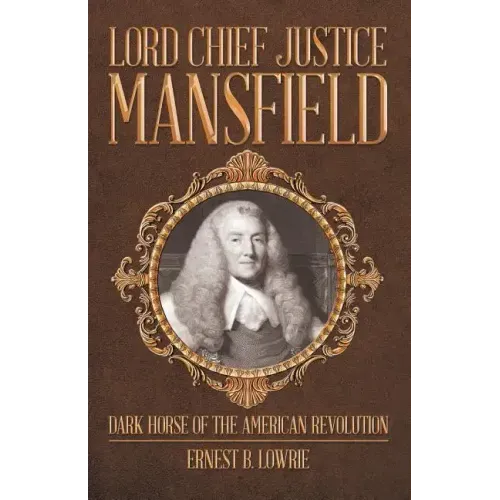 Lord Chief Justice Mansfield: Dark Horse of the American Revolution