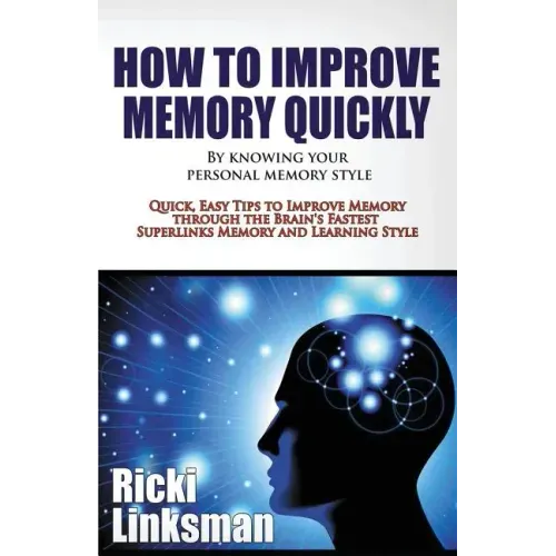 How to Improve Memory Quickly by Knowing Your Personal Memory Style: Quick, Easy Tips to Improve Memory through the Brain's Fastest Superlinks Memory