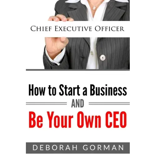 How to Start a Business and Be Your Own CEO
