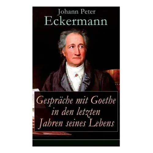 Gespräche mit Goethe in den letzten Jahren seines Lebens