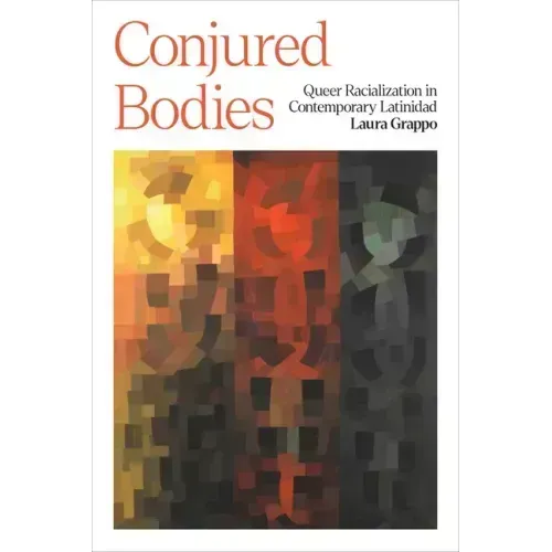 Conjured Bodies: Queer Racialization in Contemporary Latinidad