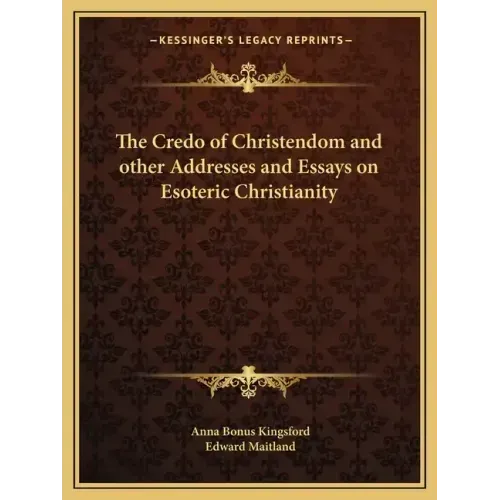 The Credo of Christendom and Other Addresses and Essays on Esoteric Christianity