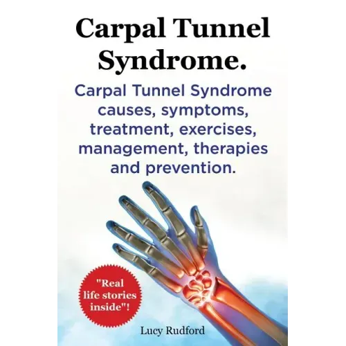Carpal Tunnel Syndrome. Carpal Tunnel Syndrome causes, symptoms, treatment, exercises, management, therapies and prevention. Real Life Stories Inside!