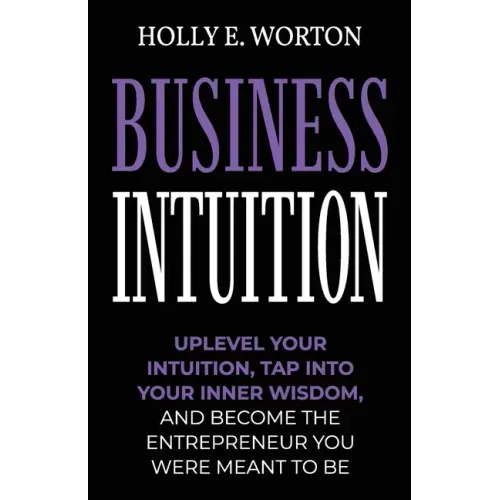 Business Intuition: Tools to Help You Trust Your Own Instincts, Connect with Your Inner Compass, and Easily Make the Right Decisions
