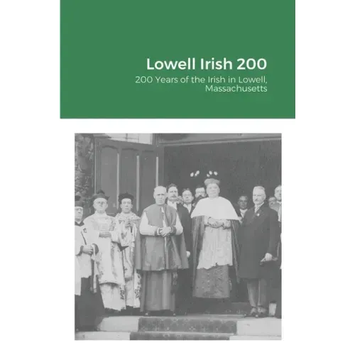 Lowell Irish 200: 200 Years of the Irish in Lowell, Massachusetts