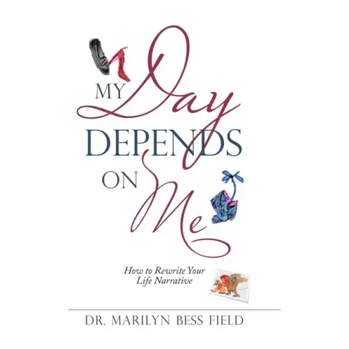 My Day Depends on Me: How to Rewrite Your Life Narrative