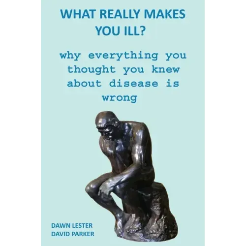 What Really Makes You Ill?: Why Everything You Thought You Knew About Disease Is Wrong