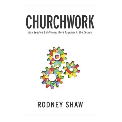 Churchwork: How Leaders & Followers Work Together in the Church