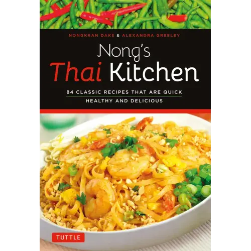 Nong's Thai Kitchen: 84 Classic Recipes That Are Quick, Healthy and Delicious