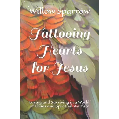 Tattooing Hearts for Jesus: Loving and Surviving in a World of Chaos and Spiritual Warfare