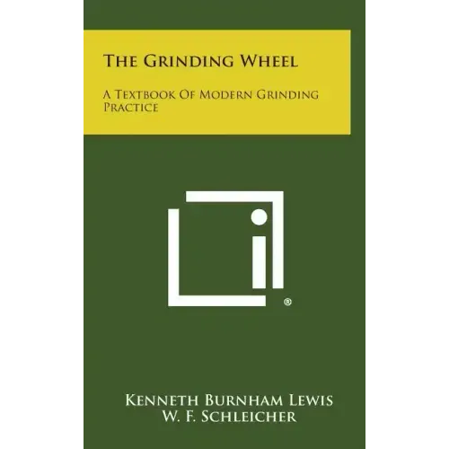 The Grinding Wheel: A Textbook of Modern Grinding Practice