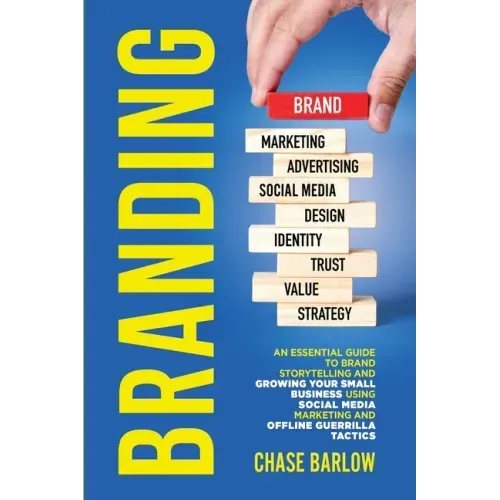 Branding: An Essential Guide to Brand Storytelling and Growing Your Small Business Using Social Media Marketing and Offline Guerrilla Tactics