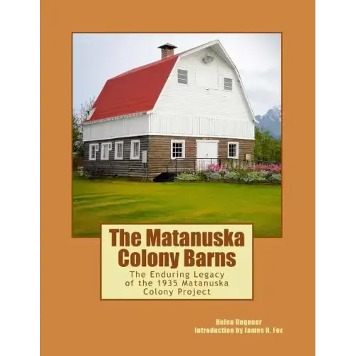 The Matanuska Colony Barns: The Enduring Legacy of the 1935 Matanuska Colony Project