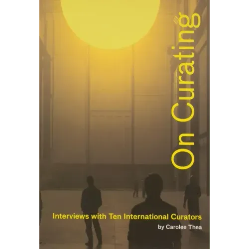 On Curating: Interviews with Ten International Curators: By Carolee Thea
