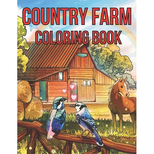 Country Farm Adult Coloring Book: An Adult Coloring Book With Country Farm Design For Creativity, Stress Relief And Relaxation.