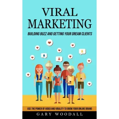 Viral Marketing: Building Buzz and Getting Your Dream Clients (Use the Power of Video and Virality to Grow Your Online Brand)
