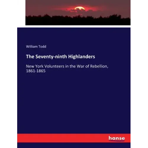 The Seventy-ninth Highlanders: New York Volunteers in the War of Rebellion, 1861-1865