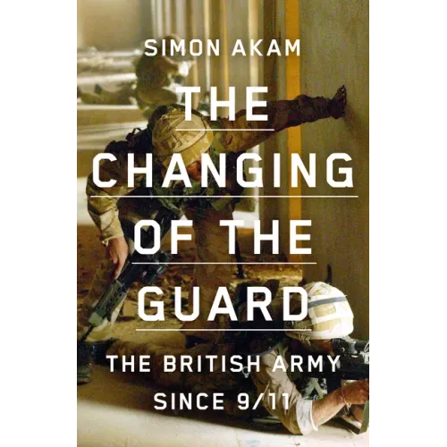 The Changing of the Guard: The British Army Since 9/11