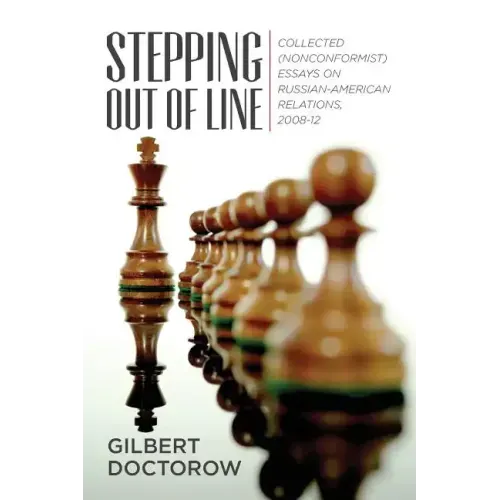 Stepping Out of Line: Collected (Nonconformist) Essays on Russian-American Relations, 2008-12