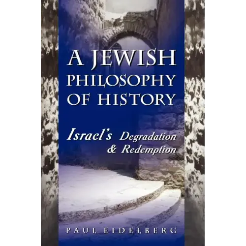 A Jewish Philosophy of History: Israel's Degradation & Redemption