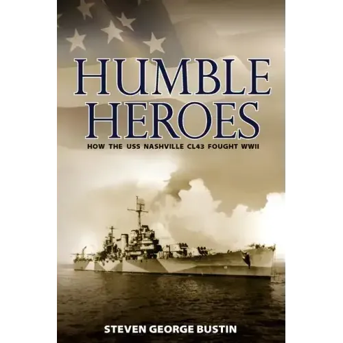Humble Heroes: How the USS Nashville CL43 Fought WWII