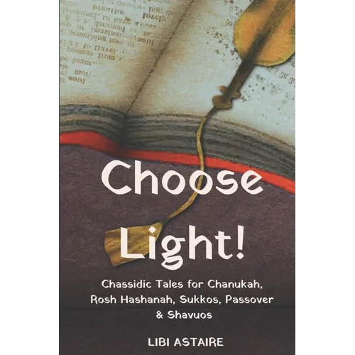 Choose Light!: Chassidic Tales for Chanukah, Rosh Hashanah, Sukkos, Passover & Shavuos