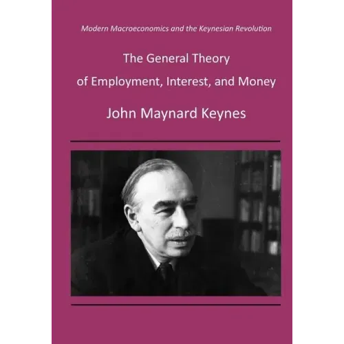 The General Theory of Employment, Interest, and Money: Modern Macroeconomics and the Keynesian Revolution