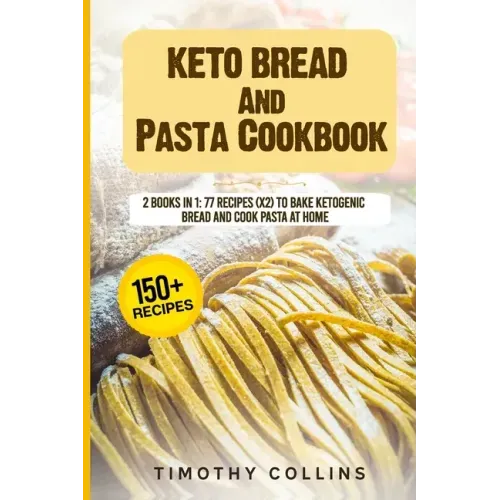 Keto Bread And Pasta Cookbook: 2 Books In 1: 77 Recipes (x2) To Bake Ketogenic Bread And Cook Pasta At Home