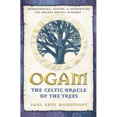 Ogam: The Celtic Oracle of the Trees: Understanding, Casting, and Interpreting the Ancient Druidic Alphabet