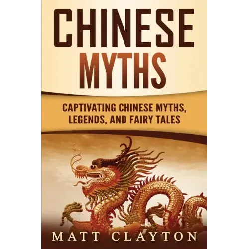 Chinese Myths: Captivating Chinese Myths, Legends, and Fairy Tales
