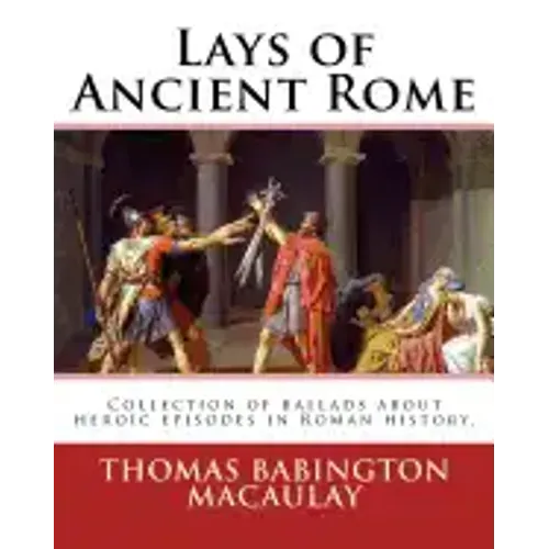 Lays of Ancient Rome. By: Thomas Babington Macaulay: Documentation for the TextInfo template.information about this edition. Lays of Ancient Rom
