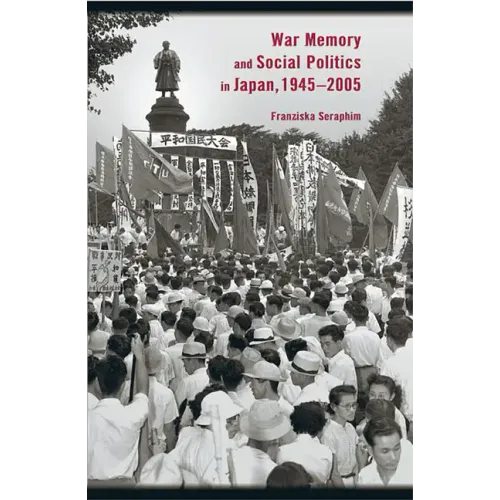 War Memory and Social Politics in Japan, 1945-2005