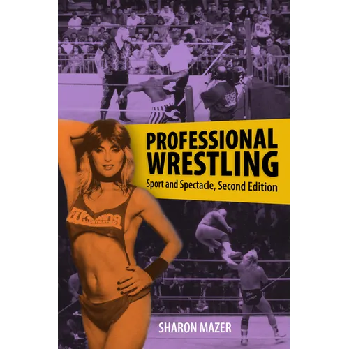 Professional Wrestling: Sport and Spectacle, Second Edition