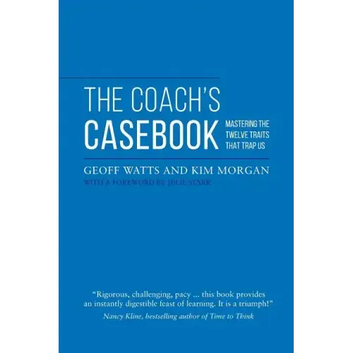 The Coach's Casebook: Mastering The Twelve Traits That Trap Us