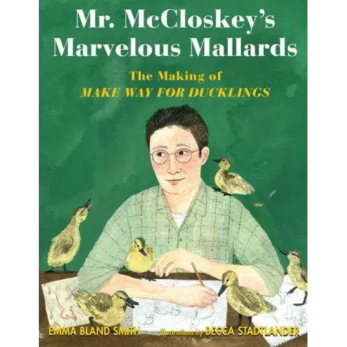 Mr. McCloskey's Marvelous Mallards: The Making of Make Way for Ducklings