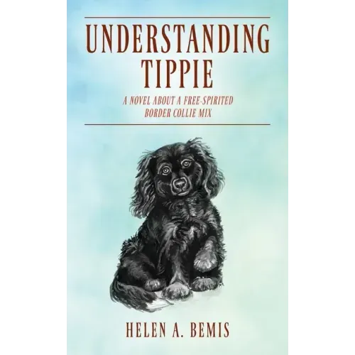 Understanding Tippie: A Novel About a Free-Spirited Border Collie Mix