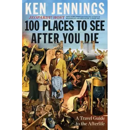 100 Places to See After You Die: A Travel Guide to the Afterlife